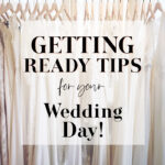 Getting Ready | Advice for your wedding day!